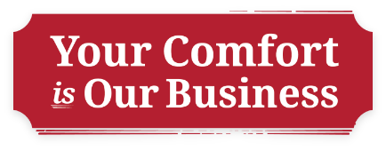 Your Comfort is Our Business