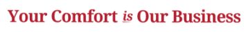 Your Comfort is Our Business